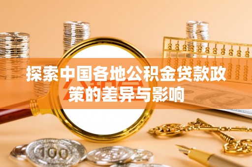 汉源探索中国各地公积金贷款政策的差异与影响