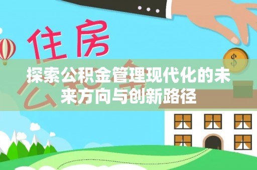 汉源探索公积金管理现代化的未来方向与创新路径