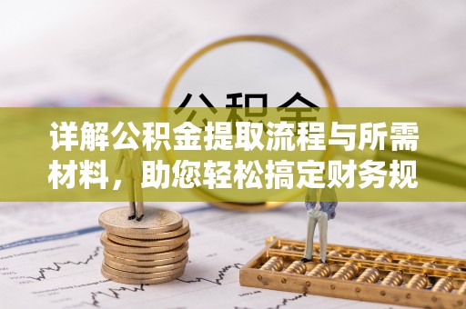 汉源详解公积金提取流程与所需材料，助您轻松搞定财务规划