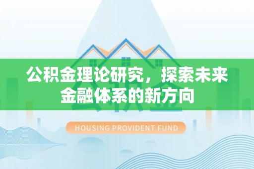 汉源公积金理论研究，探索未来金融体系的新方向