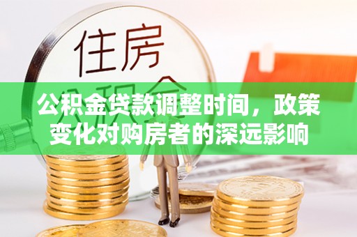 汉源公积金贷款调整时间，政策变化对购房者的深远影响