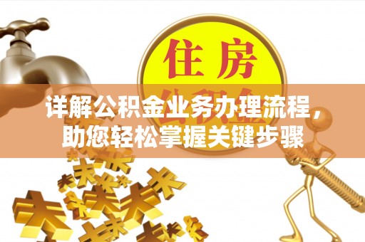 汉源详解公积金业务办理流程，助您轻松掌握关键步骤