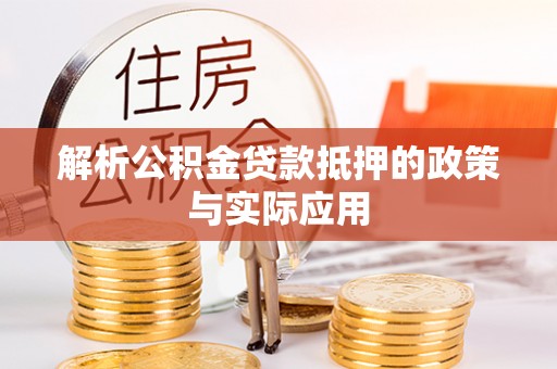 汉源解析公积金贷款抵押的政策与实际应用