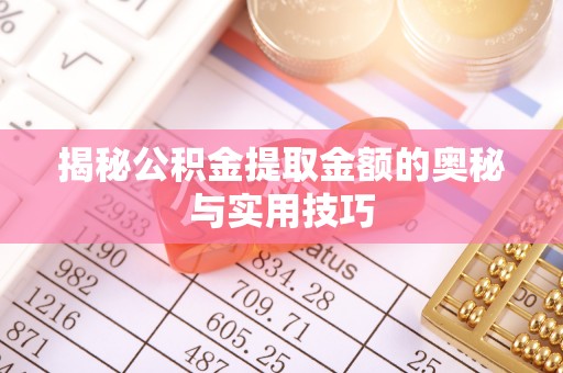 汉源揭秘公积金提取金额的奥秘与实用技巧