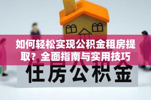 汉源如何轻松实现公积金租房提取？全面指南与实用技巧