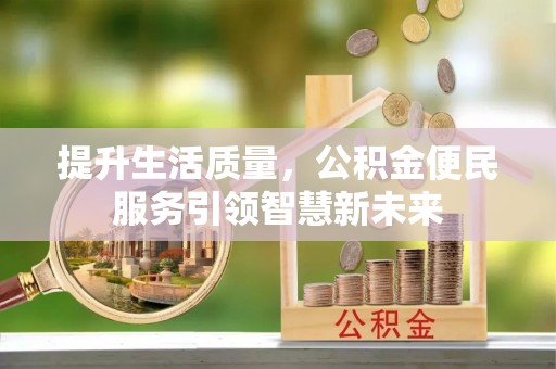 汉源提升生活质量，公积金便民服务引领智慧新未来