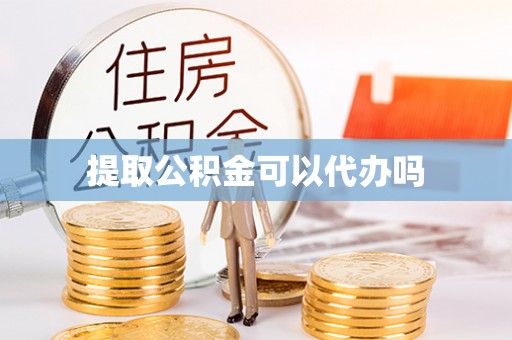 汉源提取公积金可以代办吗
