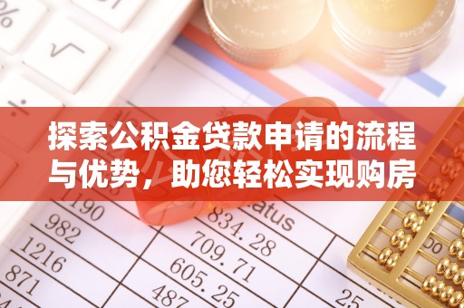 汉源探索公积金贷款申请的流程与优势，助您轻松实现购房梦想