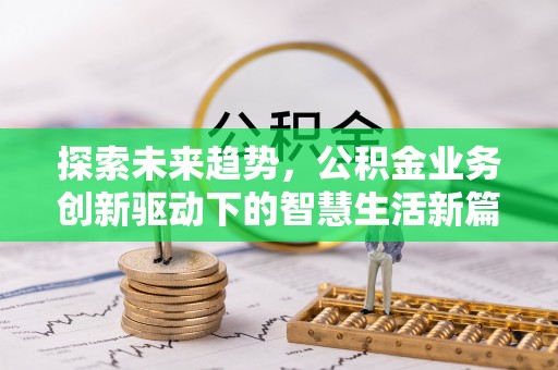汉源探索未来趋势，公积金业务创新驱动下的智慧生活新篇章