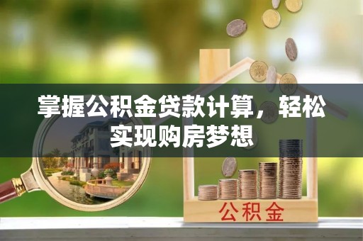 汉源掌握公积金贷款计算，轻松实现购房梦想