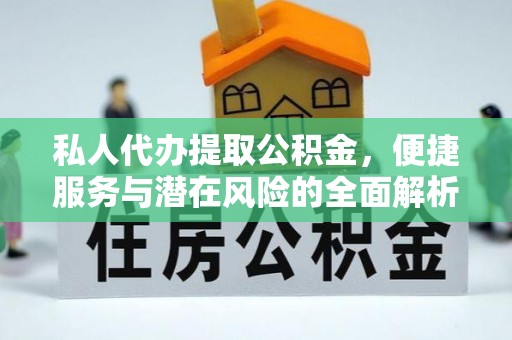 汉源私人代办提取公积金，便捷服务与潜在风险的全面解析