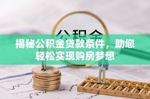 汉源揭秘公积金贷款条件，助您轻松实现购房梦想