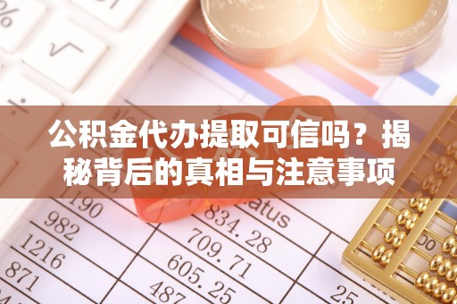 汉源公积金代办提取可信吗？揭秘背后的真相与注意事项