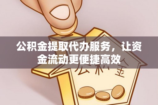 汉源公积金提取代办服务，让资金流动更便捷高效