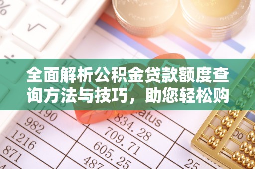 汉源全面解析公积金贷款额度查询方法与技巧，助您轻松购房