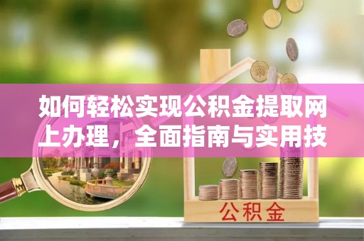 汉源如何轻松实现公积金提取网上办理，全面指南与实用技巧