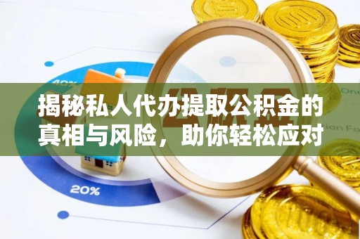 汉源揭秘私人代办提取公积金的真相与风险，助你轻松应对资金难题