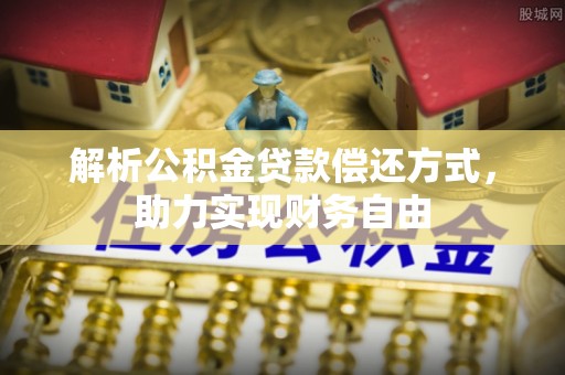 汉源解析公积金贷款偿还方式，助力实现财务自由