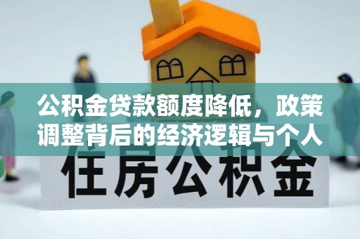 汉源公积金贷款额度降低，政策调整背后的经济逻辑与个人应对策略