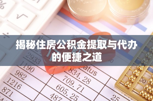 汉源揭秘住房公积金提取与代办的便捷之道
