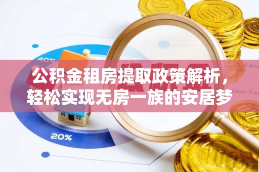 汉源公积金租房提取政策解析，轻松实现无房一族的安居梦想