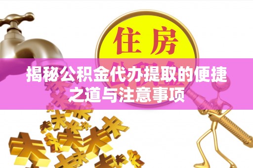 汉源揭秘公积金代办提取的便捷之道与注意事项