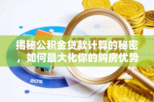 汉源揭秘公积金贷款计算的秘密，如何最大化你的购房优势