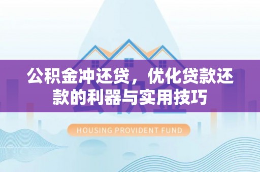 汉源公积金冲还贷，优化贷款还款的利器与实用技巧