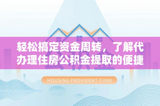汉源轻松搞定资金周转，了解代办理住房公积金提取的便捷之道