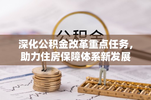 汉源深化公积金改革重点任务，助力住房保障体系新发展