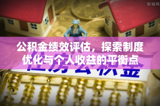 汉源公积金绩效评估，探索制度优化与个人收益的平衡点