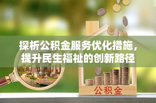 汉源探析公积金服务优化措施，提升民生福祉的创新路径