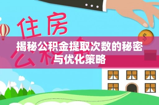 汉源揭秘公积金提取次数的秘密与优化策略