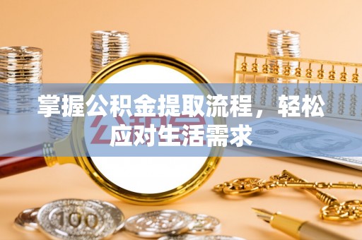 汉源掌握公积金提取流程，轻松应对生活需求
