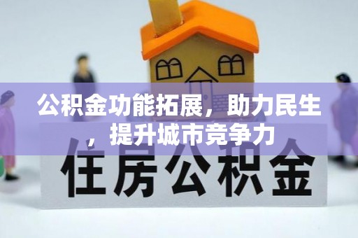 汉源公积金功能拓展，助力民生，提升城市竞争力