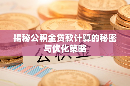 汉源揭秘公积金贷款计算的秘密与优化策略