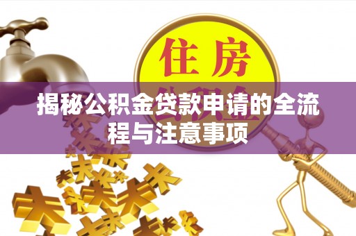 汉源揭秘公积金贷款申请的全流程与注意事项