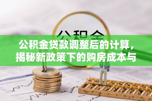 汉源公积金贷款调整后的计算，揭秘新政策下的购房成本与规划策略