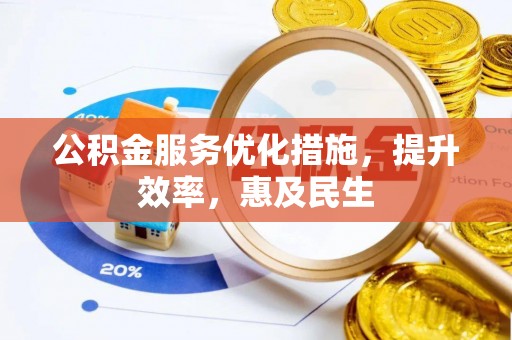 汉源公积金服务优化措施，提升效率，惠及民生