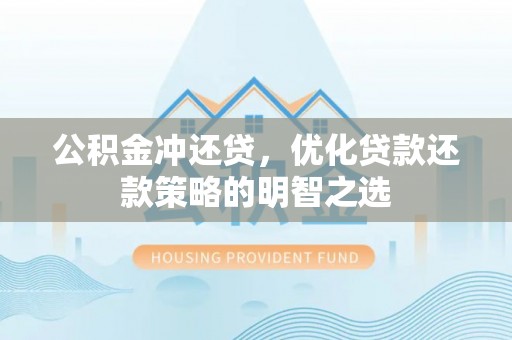 汉源公积金冲还贷，优化贷款还款策略的明智之选