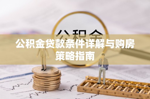 汉源公积金贷款条件详解与购房策略指南