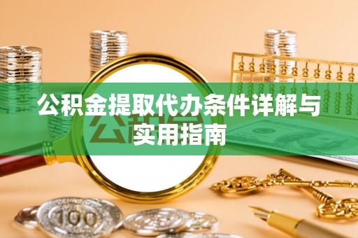 汉源公积金提取代办条件详解与实用指南