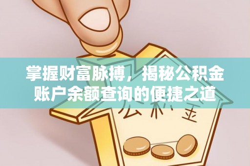 汉源掌握财富脉搏，揭秘公积金账户余额查询的便捷之道