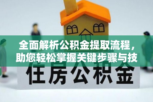 汉源全面解析公积金提取流程，助您轻松掌握关键步骤与技巧