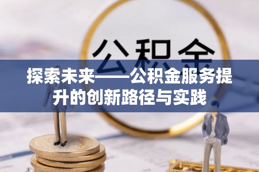 汉源探索未来——公积金服务提升的创新路径与实践