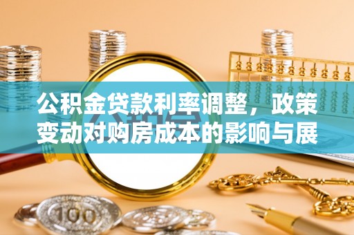 汉源公积金贷款利率调整，政策变动对购房成本的影响与展望