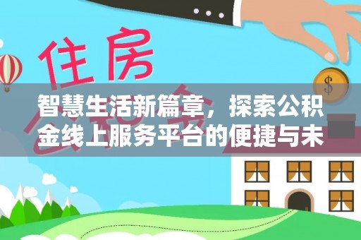汉源智慧生活新篇章，探索公积金线上服务平台的便捷与未来