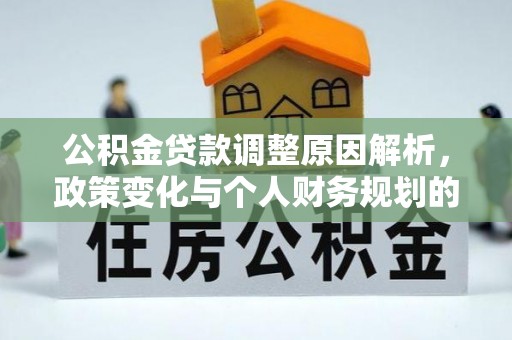 汉源公积金贷款调整原因解析，政策变化与个人财务规划的影响