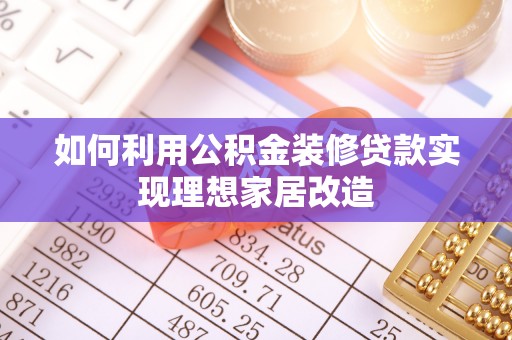 汉源如何利用公积金装修贷款实现理想家居改造