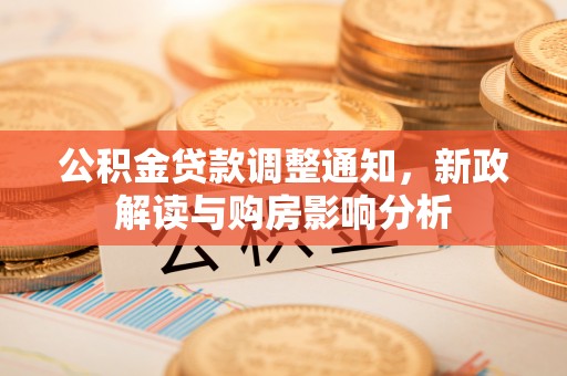 汉源公积金贷款调整通知，新政解读与购房影响分析